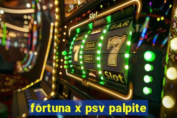 fortuna x psv palpite